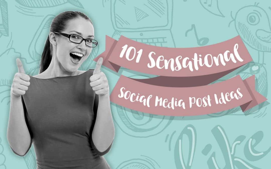 101 Sensational Social Media Post Ideas